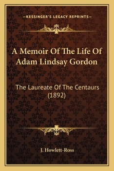 Paperback A Memoir Of The Life Of Adam Lindsay Gordon: The Laureate Of The Centaurs (1892) Book