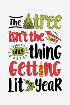 The Tree Isnt The Only Thing Getting Lit This Year: Christmas Lined Notebook, Journal, Organizer, Diary, Composition Notebook, Gifts for Family and Friends