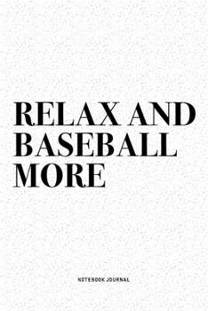 Paperback Relax And Baseball More: A 6x9 Inch Diary Notebook Journal With A Bold Text Font Slogan On A Matte Cover and 120 Blank Lined Pages Makes A Grea Book