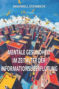 Mentale Gesundheit im Zeitalter der Informationsüberflutung (German Edition)