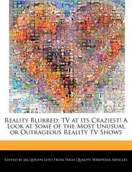 Reality Blurred : TV at its Craziest! A Look at Some of the Most Unusual or Outrageous Reality TV Shows