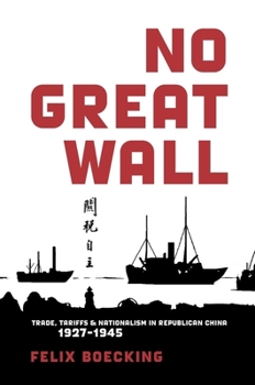 No Great Wall: Trade, Tariffs, and Nationalism in Republican China, 1927-1945 - Book #397 of the Harvard East Asian Monographs