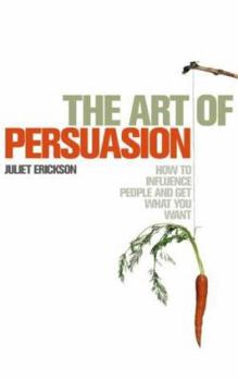 Paperback The Art of Persuasion : How to Influence People and Get What You Want Book