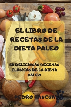 Paperback El Libro de Recetas de la Dieta Paleo 50 Deliciosas Recetas Clásicas de la Dieta Paleo [Spanish] Book