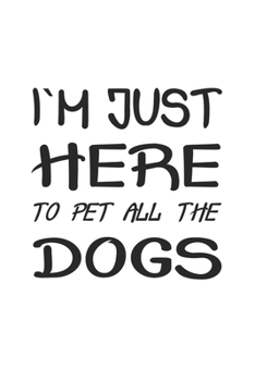 I´m just here to pet all the dogs: Journal for Dog Owners | blank pages | 6x9 | 120 pages