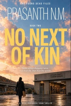 NO NEXT OF KIN (BOOK TWO OF THE FOUND DEAD FILES): Some victims disappear twice. First from life. Then from the system. (A Police Procedural Crime Thriller)