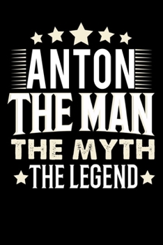 Notizbuch: Anton The Man The Myth The Legend (120 Blankoseiten als u.a. Tagebuch, Reisetagebuch für Vater, Ehemann, Freund, Kumpe, Bruder, Onkel und mehr) (German Edition)