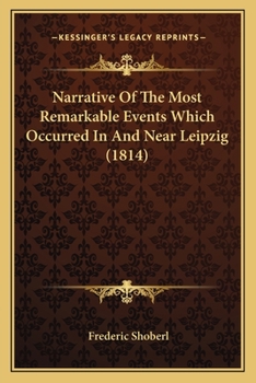 Paperback Narrative Of The Most Remarkable Events Which Occurred In And Near Leipzig (1814) Book
