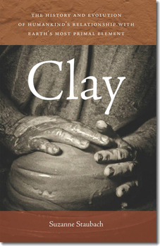 Paperback Clay: The History and Evolution of Humankind's Relationship with Earth's Most Primal Element Book