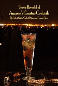 Hardcover Secrets Revealed of America's Greatest Cocktails: The Hottest Spirits, Coolest Drinks, and Freshest Places Book