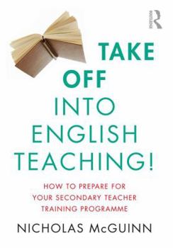 Paperback Take Off into English Teaching!: How to Prepare for your Secondary Teacher Training Programme Book