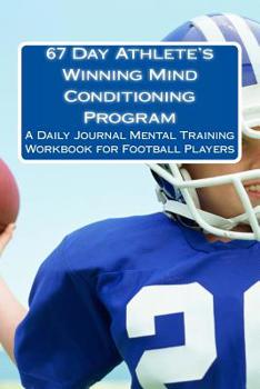 Diary 67 Day Athlete's Winning Mind Conditioning Program: A Daily Journal Mental Training Workbook for Football Players Book