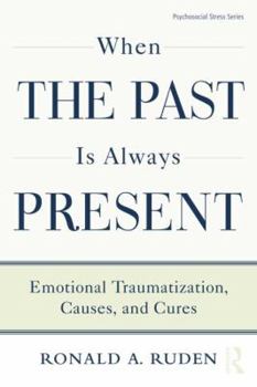Paperback When the Past Is Always Present: Emotional Traumatization, Causes, and Cures Book