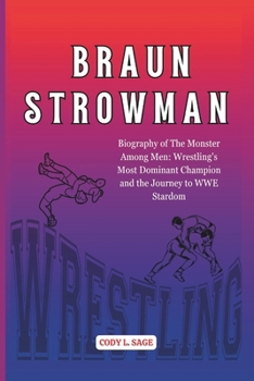 Paperback Braun Strowman: Biography of The Monster Among Men: Wrestling's Most Dominant Champion and the Journey to WWE Stardom Book