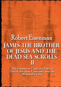 Paperback James the Brother of Jesus and the Dead Sea Scrolls II: The Damascus Code, the Tent of David, the New Covenant, and the Blood of Christ Book