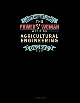 Paperback Never Underestimate The Power Of A Woman With An Agricultural Engineering Degree: 3 Column Ledger Book
