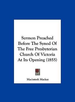 Sermon Preached Before the Synod of the Free Presbyterian Church of Victoria at Its Opening