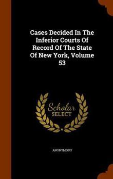 Hardcover Cases Decided in the Inferior Courts of Record of the State of New York, Volume 53 Book