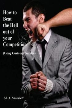 Paperback How to Beat the Hell out of your Competition: (Using Customer Service) Book