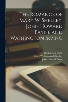 Paperback The Romance of Mary W. Shelley, John Howard Payne and Washington Irving Book