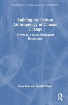 Hardcover Building the Critical Anthropology of Climate Change: Towards a Socio-Ecological Revolution Book