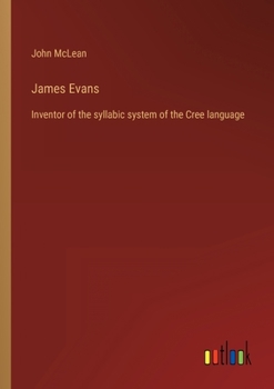 Paperback James Evans: Inventor of the syllabic system of the Cree language Book