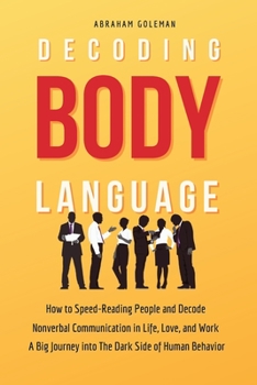 Paperback Decoding Body Language: How to Speed-Reading People and Decode Nonverbal Communication in Life, Love, and Work. A Big Journey into The Dark Si Book