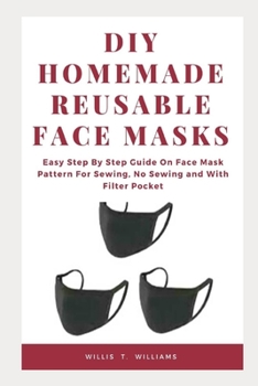 Paperback DIY Homemade Reusable Face Masks: Easy Step by Step Guide on Face Mask Pattern for Sewing, No Sewing and with Filter Pocket Book