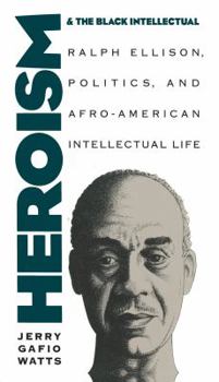 Paperback Heroism and the Black Intellectual: Ralph Ellison, Politics, and Afro-American Intellectual Life Book