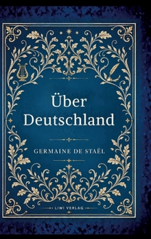 Germaine de Staël: Über Deutschland. Vollständige Neuausgabe: De l'Allemagne ins Deutsche übertragen von Friedrich Buchholz (German Edition)