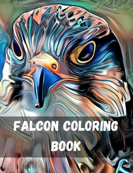 Paperback Falcons Coloring Book: A Coloring Book of Eagles, Hawks, Falcons, and Owls Birds of Prey Coloring Book: Eagles, Hawks, Falcons, Patriotic Bal Book