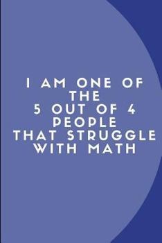 Paperback I Am One of the 5 Out of 4 People That Struggle with Math: Customised Notebook Book