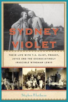 Hardcover Sydney and Violet: Their Life with T.S. Eliot, Proust, Joyce and the Excruciatingly Irascible Wyndham Lewis Book