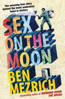 Sex on the Moon: The Amazing Story Behind the Most Audacious Heist in History