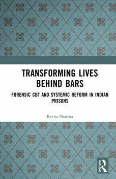 Hardcover Transforming Lives Behind Bars: Forensic CBT and Systemic Reform in Indian Prisons Book