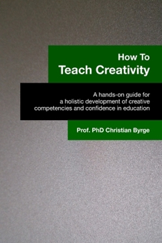 Paperback How To Teach Creativity: A hands-on guide for a holistic development of creative competencies and confidence in education. Book