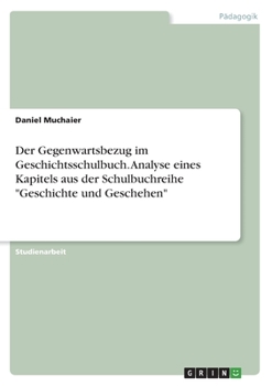 Paperback Der Gegenwartsbezug im Geschichtsschulbuch. Analyse eines Kapitels aus der Schulbuchreihe "Geschichte und Geschehen" [German] Book