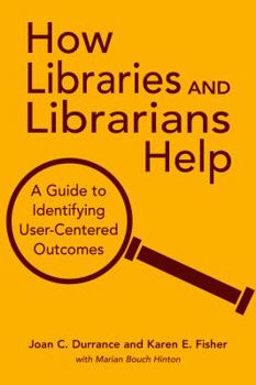 How Libraries and Librarians Help: A Guide to Identifying User-Centered Outcomes