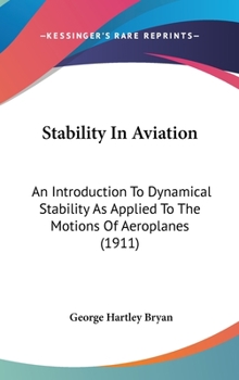 Hardcover Stability In Aviation: An Introduction To Dynamical Stability As Applied To The Motions Of Aeroplanes (1911) Book