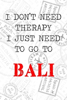 I Don't Need Therapy I Just Need To Go To Bali: 6x9" Dot Bullet Travel Stamps Notebook/Journal Funny Gift Idea For Travellers, Explorers, Backpackers, Campers, Tourists, Holiday Memory Book