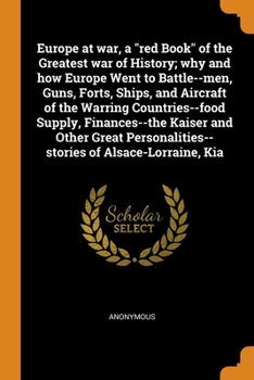 Europe at war, a red Book of the Greatest war of History; why and how Europe Went to Battle--men, Guns, Forts, Ships, and Aircraft of the Warring Countries--food Supply, Finances--the Kaiser and Other