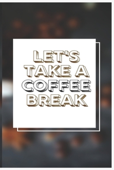 Let's Take a Coffee Break; : Notebook / Journal Lined Page 6 X 9 120 Pages , Notes and Idea for Business or School Boys Girls Women Mom and Father