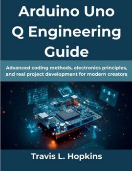 Paperback Arduino Uno Q Engineering Guide: Advanced coding methods, electronics principles, and real project development for modern creators Book