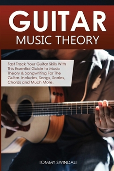 Paperback Guitar Music Theory: Fast Track Your Guitar Skills With This Essential Guide to Music Theory & Songwriting For The Guitar. Includes, Songs, Book