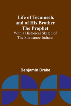 Paperback Life of Tecumseh, and of His Brother the Prophet: With a Historical Sketch of the Shawanoe Indians Book