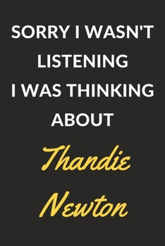 Sorry I Wasn't Listening I Was Thinking About Thandie Newton: A Thandie Newton Journal Notebook to Write Down Things, Take Notes, Record Plans or Keep Track of Habits (6" x 9" - 120 Pages)