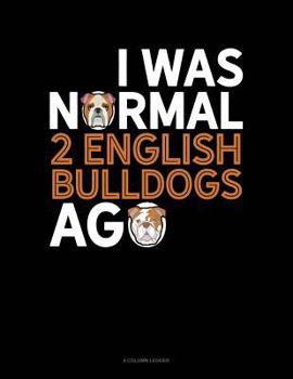 Paperback I Was Normal 2 English Bulldogs Ago: 4 Column Ledger Book