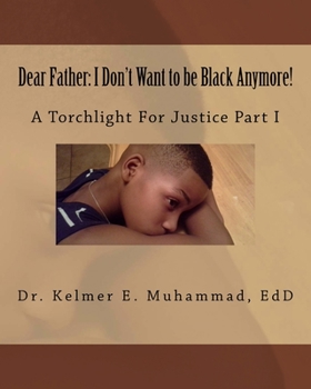 Paperback Dear Father: I Don't Want to be Black Anymore!: A Torchlight For Justice Part I Book