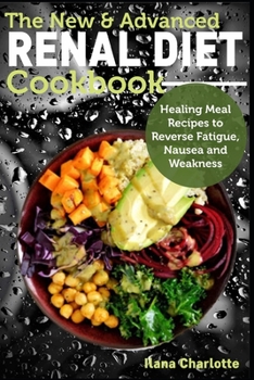 Paperback The New & Advanced Renal Diet Cookbook: Healing Meal Recipes to Reverse Fatigue, Nausea and Weakness Book