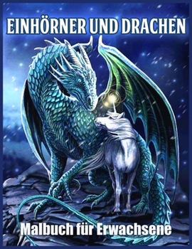 Einhörner und Drachen Malbuch: Schöne Einhorn und Drachen entwürfe für Stressabbau und Entspannung